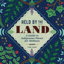 Held By the Land: A Guide to Indigenous Plants for Wellness