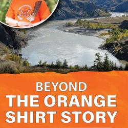 Beyond the Orange Shirt Story: A collection of stories from family and friends of Phyllis Webstad - Before, during, and after their Residential School experiences