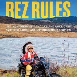 Rez Rules: My Indictment of Canada's and America's Systemic Racism Against Indigenous Peoples